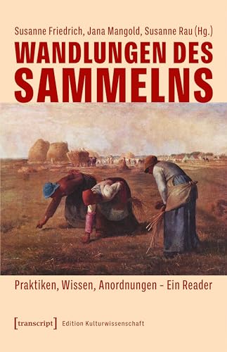 Wandlungen des Sammelns: Praktiken, Wissen, Anordnungen – Ein Reader (Edition Kulturwissenschaft 301) (German Edition)