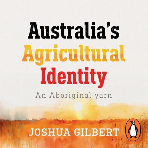 Australia's Agricultural Identity - An Aboriginal yarn | Joshua Gilbert episode artwork