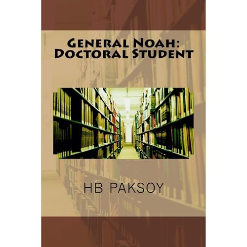 General Noah: Doctoral Student (Written by HB Paksoy)