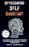 Overcoming Self Sabotage: A Guidebook for Men to Get Out of Their Own Way, Embrace Their Potential, and Achieve Lasting Success