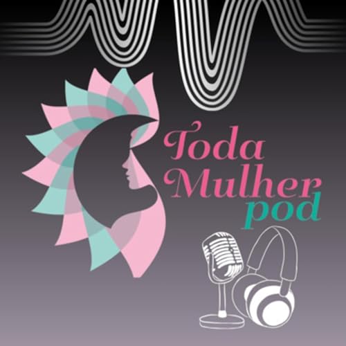 Toda Mulher POD - 6&deg; Temporada - EP #03