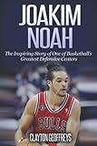 Joakim Noah: The Inspiring Story of One of Basketball’s Greatest Defensive Centers (Basketball Biography Books)