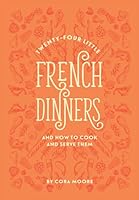 Twenty-four Little French Dinners and How to Cook and Serve Them: Illustrated and Annotated Edition 0578890267 Book Cover
