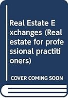 Real Estate Exchanges (Real Estate for Professional Practitioners) 0471080837 Book Cover