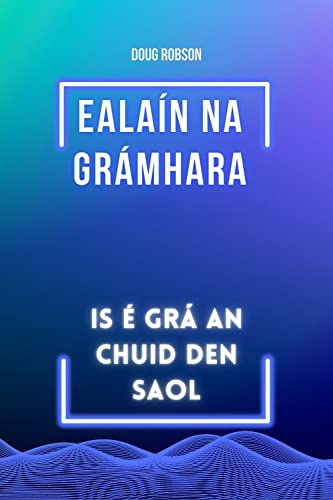 ealaín na grámhara: Is é grá an chuid den saol (Irish Edition)