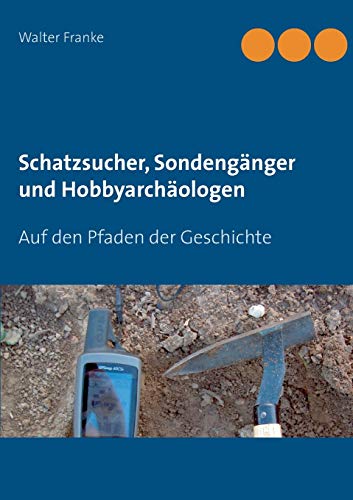 Schatzsucher, Sondengänger und Hobbyarchäologen: Auf den Pfaden der Geschichte Schatzsucher, Sondengänger und Hobbyarchäologen: Auf den Pfaden der Geschichte