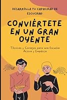 Desarrolla tu Capacidad de Escuchar: Conviértete en un Gran Oyente: Técnicas y Consejos para una Escucha Activa y Empática (Spanish Edition) B0CS9SQ93N Book Cover