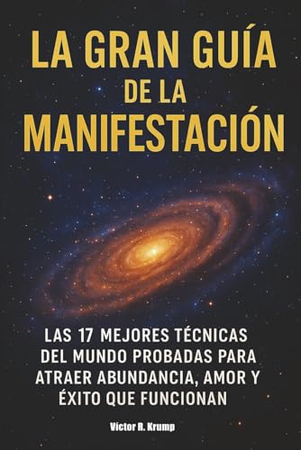 La Gran Guía de la Manifestación: Las 17 mejores técnicas del mundo probadas para atraer abund...