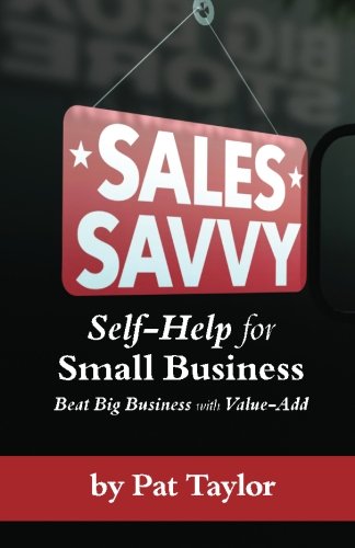 Sales Savvy: Self-Help for Small Business (Beat Big Business with Value-Add)