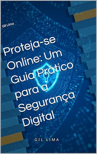 Proteja-se Online: Um Guia Prático para a Segurança Digital