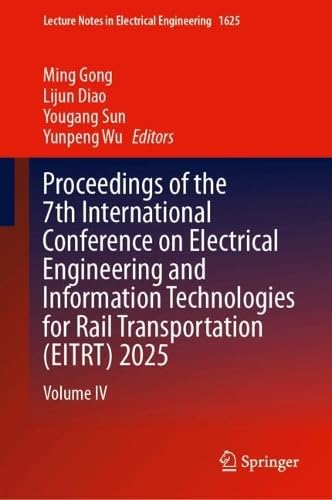 Proceedings of the 7th International Conference on Electrical Engineering and Information Technologies for Rail Transportation (EITRT) 2025: Volume IV (Lecture Notes in Electrical Engineering, 1625)