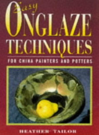 Easy Onglaze Techniques: For China Painters and Potters