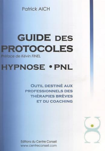 Le guide des protocoles Hypnose PNL: Outil destiné aux professionnels des thérapies brèves et du coaching