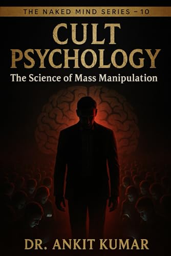 Cult Psychology: The Science Of Mass Manipulation. (The Naked Mind Series)