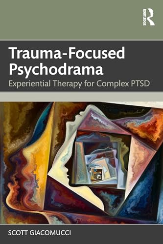 Trauma-Focused Psychodrama: Experiential Therapy For Complex Ptsd