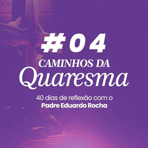 4&ordm; Dia da Quaresma - O sil&ecirc;ncio que reconduz o cora&ccedil;&atilde;o.