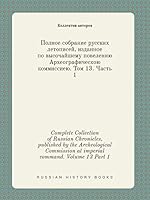 Complete Collection of Russian Chronicles, published by the Archeological Commission at imperial command. Volume 13 Part 1 5519412278 Book Cover