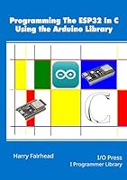 Programming the ESP32 In C Using the Arduino Library 1871962293 Book Cover