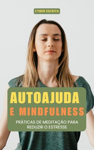 Autoajuda e Mindfulness: Práticas de Meditação para Reduzir o Estresse (Autoajuda e Saúde Livro 31)
