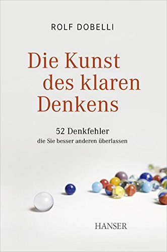 Die Kunst des klaren Denkens: 52 Denkfehler, die Sie besser anderen überlassen Die Kunst des klaren Denkens: 52 Denkfehler, die Sie besser anderen überlassen
