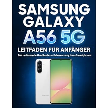 SAMSUNG GALAXY A56 5G LEITFADEN FÜR ANFÄNGER: Das umfassende Handbuch zur Beherrschung Ihres Smartphones (German Edition)