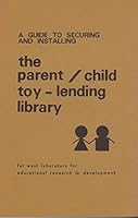 A Guide to Securing and Installing the Parent / Child Toy-Lending Library B01M24NNCB Book Cover