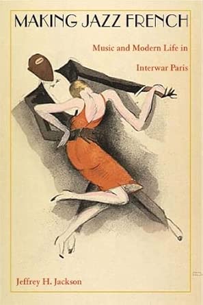 Making Jazz French: Music and Modern Life in Interwar Paris book cover