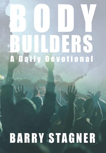 Body Builders: Daily Exhortations to Stretch, Strengthen and Build Up Your Faith