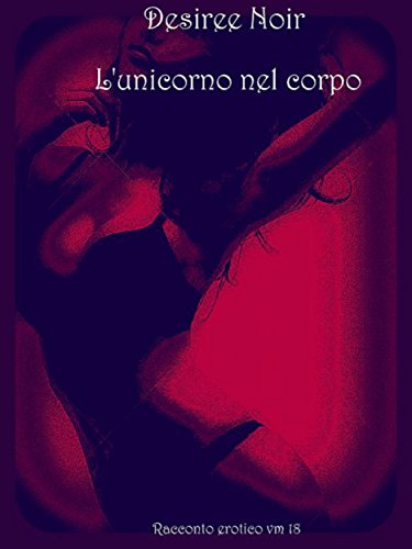 L Unicorno Nel Corpo Racconto Erotico V M 18 Italian Edition Ebook Desiree Noir Amazon De Kindle Shop