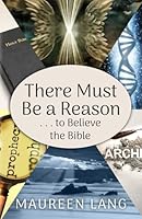 There Must Be a Reason: . . . to Believe the Bible 1943210365 Book Cover