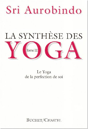 La synthèse des Yoga. Le Yoga de la perfection de Soi, tome 3