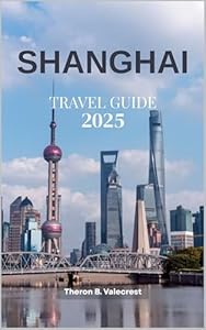 SHANGHAI TRAVEL GUIDE 2025 (Pathfinders: Ultimate Travel Guides Book 12)