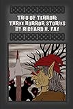 Trio of Terror: Three Horror Stories by Richard H. Fay