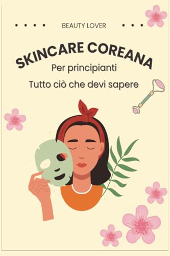 Skincare Coreana per principianti: Tutto ciò che devi sapere