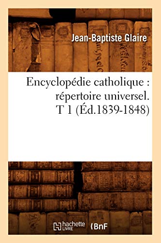 Encyclopédie Catholique: Répertoire Universel. T 1 (Éd.1839-1848) (Generalites) (French Edition)