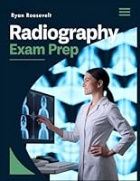 ARRT RADIOGRAPHY EXAM PREP: Complete Exam Review With Practice Questions, Answers and Detailed Explanations B0F63KGXN2 Book Cover