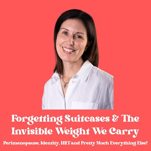 Forgetting Suitcases & The Invisible Weight We Carry - Perimenopause, Identity, HRT and Pretty Much Everything Else!