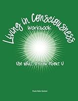 Living in Consciousness: Use What U Know About U 1465219773 Book Cover