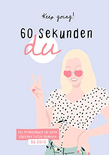 Keep Going 60 Sekunden Du Das Mitmachbuch Fur Deine Taglichen Tiktok Momente Amazon De Dalia Bucher