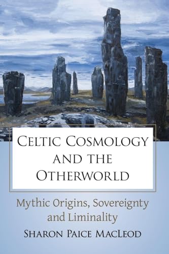 Celtic Cosmology and the Otherworld: Mythic Origins, Sovereignty and Liminality