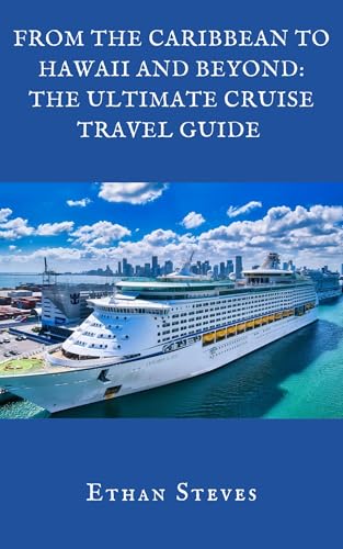 From the Caribbean to Hawaii and Beyond: The Ultimate Cruise Travel Guide