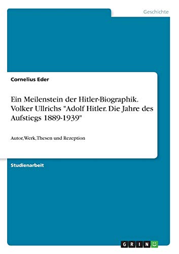 Ein Meilenstein der Hitler-Biographik. Volker Ullrichs Adolf Hitler. Die Jahre des Aufstiegs 1889-1939: Autor, Werk, Thesen und Rezeption (German Edition)