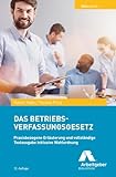 Das Betriebsverfassungsgesetz: Praktische Erläuterung und vollständige Textausgabe einschließlich Wahlordnung