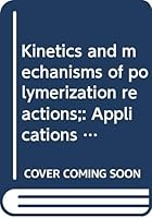 Kinetics and Mechanisms of Polymerization Reactions: Applications of Physico-Chemical Principles 0470023201 Book Cover