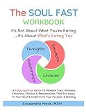 The Soul Fast Workbook: A 40 Day Fast To Eliminate Toxic Thoughts & Emotions That Eat Away At Your Happiness & Undermine Your Success
