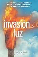 Invasion de Luz: Cómo Los Embajadores de Cristo Pueden Ganar la Batalla por las Almas y las Socidades (Spanish Edition) 0997490756 Book Cover