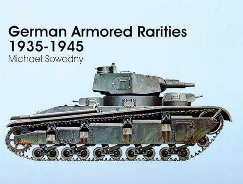 German Armored Rarities 1935-1945: Neubaufahrzeug, Luchs, Flammpanzer, Tauchpanzer, Krokodil, Leopard, Lowe, Bar, and Many Other Experimental Vehicles and Armored Projects