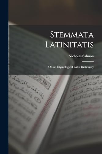 Stemmata Latinitatis: Or, an Etymological Latin Dictionary
