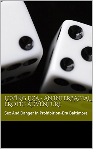 Loving Liza - An Interracial Erotic Historical Romance: Sex And Danger In Prohibition-Era Baltimore