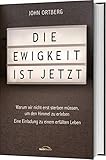 john ortberg bücher deutsch  Die Ewigkeit ist jetzt: Warum wir nicht erst sterben müssen, um den Himmel zu erleben - Eine Einladung zu einem erfüllten Leben